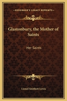 Glastonbury, the Mother of Saints: Her Saints 1162587474 Book Cover