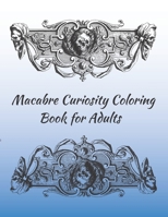 Macabre Curiosity Coloring Book for Adults: Relaxing, Calming, Fun B0BNH76PQD Book Cover
