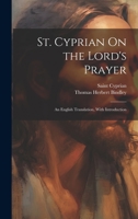St. Cyprian On the Lord's Prayer: An English Translation, With Introduction 1019385081 Book Cover