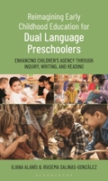 Reimagining Early Childhood Education for Dual Language Preschoolers: Enhancing Children’s Agency through Inquiry, Writing, and Reading B0F787K9VF Book Cover