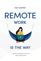 Remote Work Is The Way: A guide to making the most of our office-optional future 0578935619 Book Cover