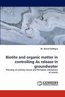 Biotite and organic matter in controlling As release in groundwater: Focusing on primary source and formation mechanism of arsenic 3838374231 Book Cover