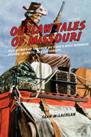 Outlaw Tales of Missouri: True Stories of the Show Me State's Most Infamous Crooks, Culprits, and Cutthroats 0762749024 Book Cover