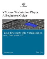 VMware Workstation Player: A Beginner's Guide: Your first steps into virtualization 1977814506 Book Cover