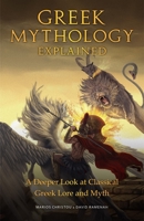 Greek Mythology Explained: A Deeper Look at Classical Greek Lore and Myth 1633538966 Book Cover