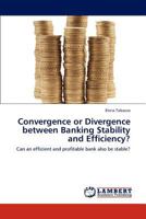 Convergence or Divergence between Banking Stability and Efficiency?: Can an efficient and profitable bank also be stable? 3846523046 Book Cover