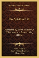 The Spiritual Life: Addresses By James Vaughan, H. W. Burrows And Edward King 1120930235 Book Cover