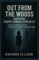 Out from the Woods Surviving Joseph Edward Duncan III: A Girl’s Story of a Killer, Abduction, and the Long Road Home B0FPR6KGWJ Book Cover