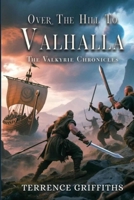 Over The Hill To Valhalla The Valkyre chronicles: The Valkriye Chronicles 1918156581 Book Cover