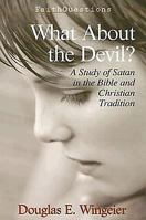 What About the Devil?: A Study of Satan in the Bible And Christian Tradition (Faithquestions) 0687330947 Book Cover