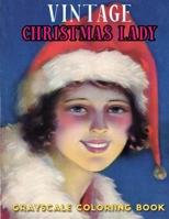 vintage christmas lady grayscale coloring book: A Vintage Grayscale coloring book Featuring 30+ Retro & old time Christmas Woman's, ladies Designs to Draw B08MSLXC9R Book Cover