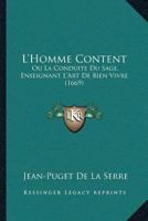 L'Homme Content: Ou La Conduite Du Sage, Enseignant L'Art De Bien Vivre (1669) 1104878186 Book Cover