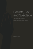 Secrets, Sex, and Spectacle: The Rules of Scandal in Japan and the United States 0226894088 Book Cover