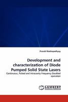 Development and characterization of Diode Pumped Solid State Lasers: Continuous, Pulsed and Intracavity Frequency Doubled operation 3843393982 Book Cover