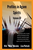 Profiles in Agave Spirits Volume 3: The people who create and contribute to the tequila, mezcal, sotol, bacanora and other agave spirits industries B084DP5DH6 Book Cover