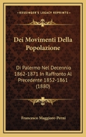 Dei Movimenti Della Popolazione: Di Palermo Nel Decennio 1862-1871 In Raffronto Al Precedente 1852-1861 (1880) 1160417024 Book Cover