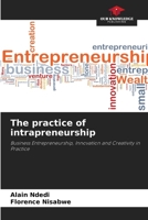 The practice of intrapreneurship: Business Entrepreneurship, Innovation and Creativity in Practice 6206294188 Book Cover