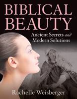 Biblical Beauty: Ancient Secrets and Modern Solutions 0983558515 Book Cover