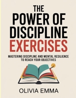 The Power Of Discipline Exercises: Mastering Discipline and Mental Resilience to Reach Your Objectives. B0FNQ922L2 Book Cover