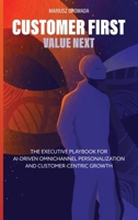 Customer First, Value Next: The Executive Playbook for AI-Driven Omnichannel Personalization and Customer-Centric Growth 8397899804 Book Cover