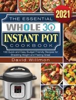 The Essential Whole 30 Instant Pot Cookbook: 100 Quick and Easy Budget Friendly Recipes for Shedding Weight and Feeling Great 1922572748 Book Cover