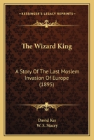 The Wizard King: A Story Of The Last Moslem Invasion Of Europe 1167224817 Book Cover