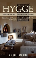 Hygge: Danish Secrets to Happy Living (Scandinavian Ways of Living a Balanced Life Filled With Coziness and Happiness) 1777950287 Book Cover