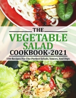 VEGETABLE SALAD COOKBOOK 2021: 100 Recipes For The Perfect Salads, Sauces, And Dips B09FS74FP1 Book Cover