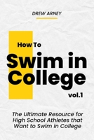 How to Swim in College: The Ultimate Handbook for High School Athletes that Want to Swim in College B0CHL19RJZ Book Cover