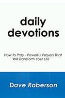 Daily Devotions: How to Pray - Powerful Prayers That Will Transform Your Life 1500627836 Book Cover