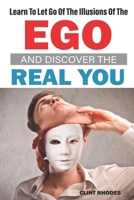 Learn To Let Go Of The Illusions Of The Ego And Discover The Real You B0BBY1N76R Book Cover