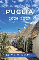 Guida Turistica Della Puglia 2026-2027: Pianifica itinerari nel Sud Italia con Bari, Lecce, Alberobello, le spiagge del Salento, la gastronomia locale e percorsi in auto pratici. (Italian Edition) B0H6QPF47K Book Cover