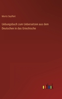 Uebungsbuch zum Uebersetzen aus dem Deutschen in das Griechische 3368259903 Book Cover