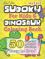 David Karn Mini Sudoku For Kids & Dinosaur Coloring Book: 50 4x4 + 6x6 Puzzles & Drawings - Easy to Hard 1698912501 Book Cover