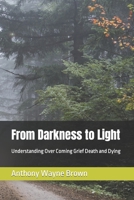 From Darkness to Light: Understanding Over Coming Grief Death and Dying B0BZFCZMGJ Book Cover