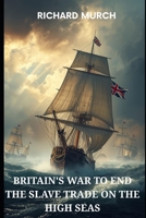 Britain's War to End the Slave Trade on the High Seas: In chains across the ocean B0GXRP4RSL Book Cover