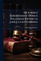 De Iuribus Serenissimae Domus Palatinae Extincta Linea Guilhelmiana: Ex Dispositione Pacis Westphalicae Redivivis... 1274585309 Book Cover