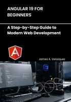 Angular 19 for Beginners: A Step-by-Step Guide to Modern Web Development B0DYDM7435 Book Cover