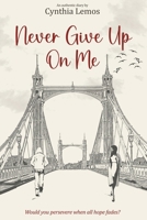 Never give up on me: Would you keep that promise even when you have all the reasons to give up? B089M61SRJ Book Cover