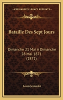Bataille Des Sept Jours: Dimanche 21 Mai A Dimanche 28 Mai 1871 (1871) 1168331293 Book Cover