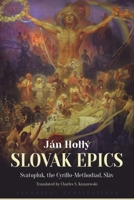 The Slovak Epics: Svatopluk, the Cyrillo-Methodiad, Sláv 1804841951 Book Cover