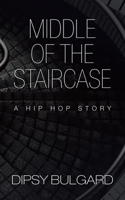 Middle of the Staircase: A Hip Hop Story 1665508876 Book Cover