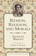 Reason, Religion, and Morals (Classics in Women's Studies) 1591022088 Book Cover