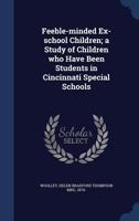 Feeble-minded ex-school children; a study of children who have been students in Cincinnati special schools 1172580995 Book Cover