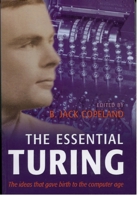 The Essential Turing: Seminal Writings in Computing, Logic, Philosophy, Artificial Intelligence, and Artificial Life plus The Secrets of Enigma 0198250800 Book Cover