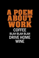 A Poem About Work: Coffee Blah Blah Blah Drive Home Wine: Funny Office Journal, Coworker Journal Notebook (120 Page Soft Matte Cover) 167609251X Book Cover