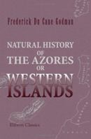 Natural History of the Azores, or Western Islands 1437129722 Book Cover