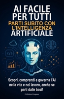 AI FACILE PER TUTTI: Parti subito con l'intelligenza artificiale (Italian Edition) B0FDGRS1T3 Book Cover