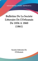 Bulletins De La Societe Litteraire De L'Orleanais De 1856 A 1860 (1861) 1168417813 Book Cover