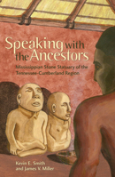 Speaking with the Ancestors: Mississippian Stone Statuary of the Tennessee-Cumberland Region (Dan Josselyn Memorial Publication) 0817354654 Book Cover